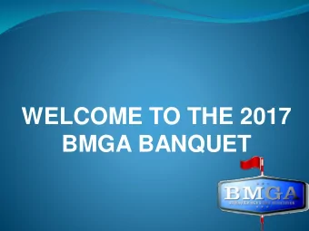 WELCOME TO THE 2017  BMGA BANQUET  2017 BMGA Board  Roger Hamm  President *  Jeff Towey -