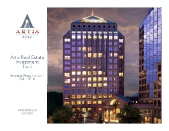 Artis Real Estate  Investment  Trust  Investor Presentation*  Q4  2016  PROPERTIES OF  SUCCESS