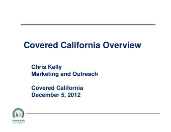 Covered California Overview  Chris Kelly  Marketing and Outreach  Marketing and Outreach  Covered