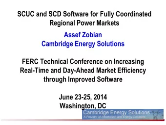 SCUC and SCD Software for Fully Coordinated  Regional Power Markets  Assef Zobian  Cambridge Energy