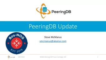 PeeringDB Update  Steve McManus  smcmanus@akamai.com  2017-06-02  BOSNOG Meeting &amp; IXP-Forum,