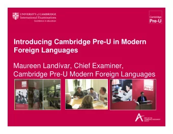 Introducing Cambridge Pre-U in Modern  Foreign Languages  Maureen Landvar, Chief Examiner,