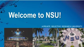 Welcome to NSU!  A PRIVATE, SELECTIVE, RESEARCH UNIVERSITY  Undergraduate Programs at NSU