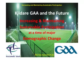 Kildare GAA and the Future  Increasing &amp; Maintaining  Sustainable Participation  at a time of