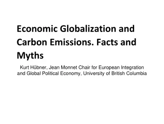 Economic Globalization and  Carbon Emissions. Facts and  Myths  Kurt Hbner, Jean Monnet Chair for