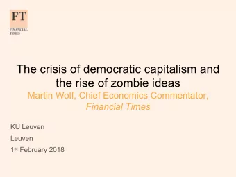 The crisis of democratic capitalism and  the rise of zombie ideas  Martin Wolf, Chief Economics