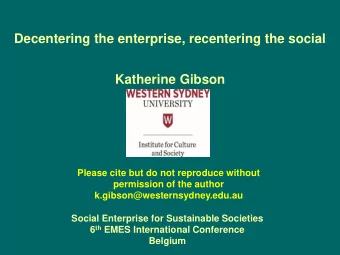 Decentering the enterprise, recentering the social  Katherine Gibson  Please cite but do not