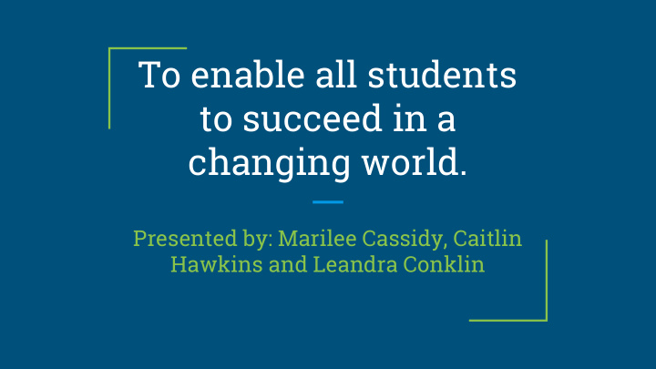 to enable all students to succeed in a changing world