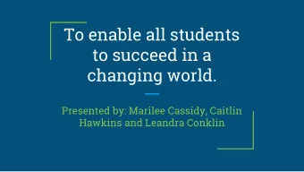 To enable all students  to succeed in a  changing world.  Presented by: Marilee Cassidy, Caitlin