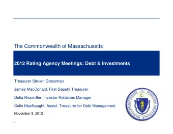 The Commonwealth of Massachusetts  2012 Rating Agency Meetings: Debt &amp; Investments  Treasurer