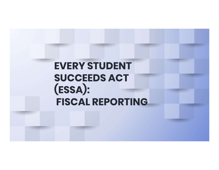 every student succeeds act essa fiscal reporting what is