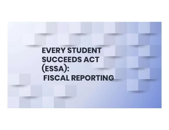 EVERY STUDENT  SUCCEEDS ACT  (ESSA):  FISCAL REPORTING  What is ESSA?  ESSA is focused on
