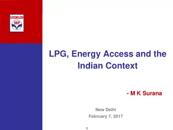 LPG, Energy Access and the  Indian Context  - M K Surana  New Delhi  February 7, 2017  1  Questions