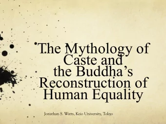 Caste and  the Buddhas  Reconstruction of  Human Equality  Jonathan S. Watts, Keio University,