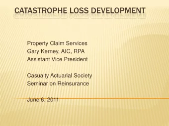 CATASTROPHE LOSS DEVELOPMENT  Property Claim Services  Gary Kerney, AIC, RPA  Assistant Vice