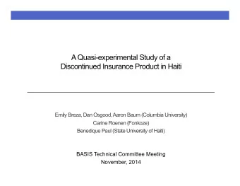 A Quasi-experimental Study of a  Discontinued Insurance Product in Haiti  Emily Breza, Dan Osgood,