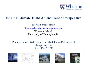 Pricing Climate Risk: An Insurance Perspective  Howard Kunreuther  kunreuther@wharton.upenn.edu