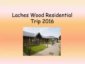 Laches Wood Residential  Trip 2016  When do we go?  All pupils will be leaving on Monday 3 rd