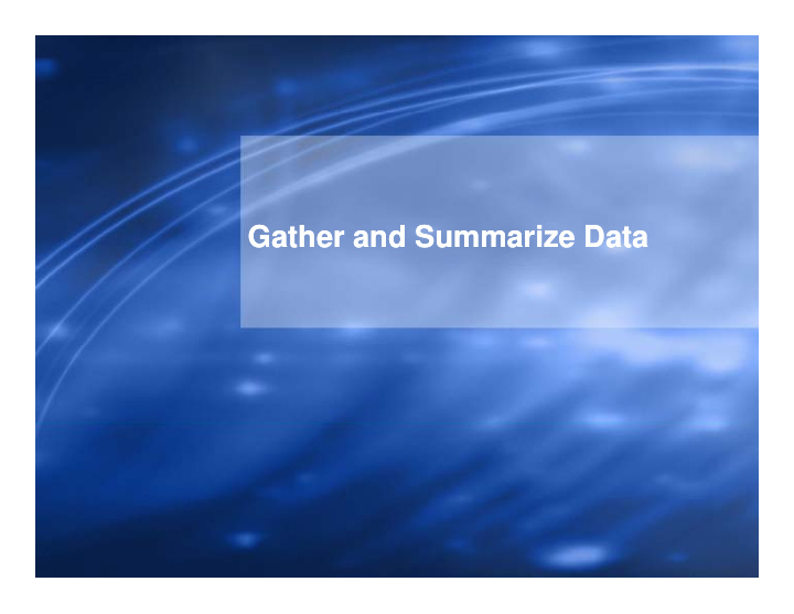 gather and summarize data gather and summarize data