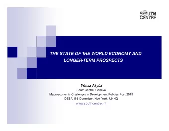 THE STATE OF THE WORLD ECONOMY AND  LONGER-TERM PROSPECTS  Ylmaz Akyz  South Centre, Geneva