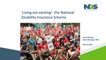 Living not existing: the National  Disability Insurance Scheme  David Moody  State Manager,