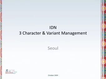 IDN 3 Character &amp; Variant Management Seoul October 2009 IDN Implementation Status  With