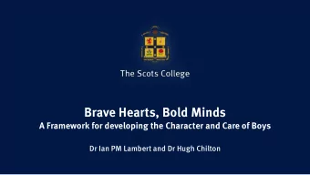 Brave Hearts, Bold Minds  A Framework for developing the Character and Care of Boys  Dr Ian PM