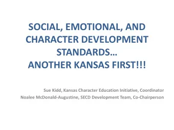 SOCIAL, EMOTIONAL, AND  CHARACTER DEVELOPMENT STANDARDS  ANOTHER KANSAS FIRST!!!  Sue Kidd,