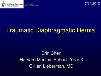 Traumatic Diaphragmatic Hernia  Erin Chen  Harvard Medical School, Year 3  Gillian Lieberman, MD