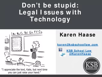 Dont be stupid:  Legal I ssues w ith  Technology  Karen Haase  karen@ksbschoollaw .com  KSB