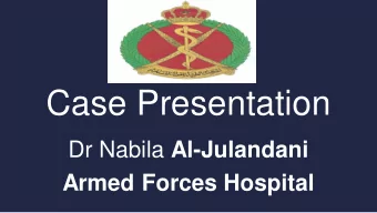 Case Presentation Dr Nabila Al-Julandani  Armed Forces Hospital  Case  39 years old lady