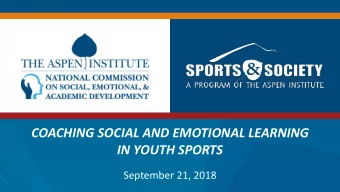 COACHING SOCIAL AND EMOTIONAL LEARNING  IN YOUTH SPORTS  September 21, 2018  Welcome &amp;