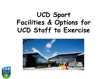 UCD Sport  Facilities &amp; Options for  UCD Staff to Exercise  Role of UCD Sport &amp; Fitness
