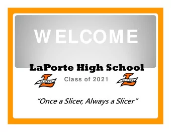 W ELCOME  LaPorte High School  Class of 2021  Once a Slicer, Always a Slicer  What does