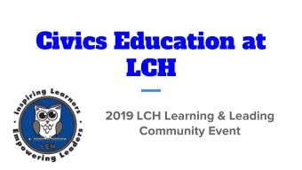 Civics Education at  LCH  2019 LCH Learning &amp; Leading  Community Event  Presenters  Olivia