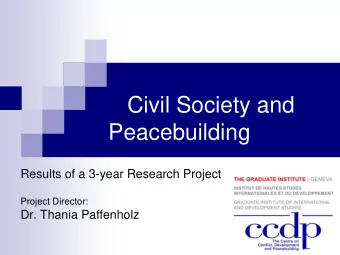 Civil Society and  Peacebuilding  Results of a 3-year Research Project  Project Director:  Dr.
