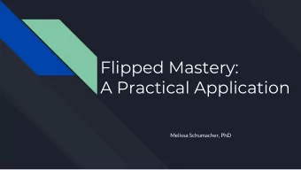 Flipped Mastery:  A Practical Application  Melissa Schumacher, PhD  Genesis of the project