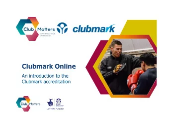 Clubmark Online  An introduction to the  Clubmark accreditation  What is Clubmark?  Clubmark is the