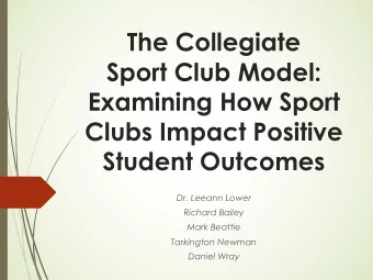 The Collegiate  Sport Club Model:  Examining How Sport  Clubs Impact Positive  Student Outcomes