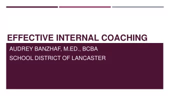 EFFECTIVE INTERNAL COACHING  AUDREY BANZHAF, M.ED., BCBA  SCHOOL DISTRICT OF LANCASTER  SESSION