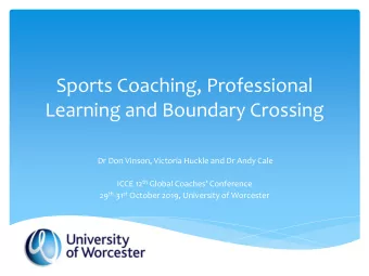 Sports Coaching, Professional  Learning and Boundary Crossing  Dr Don Vinson, Victoria Huckle and