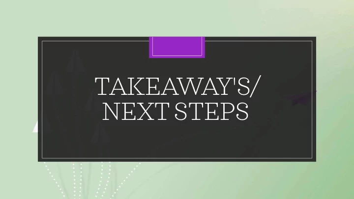 takeaway s nextsteps