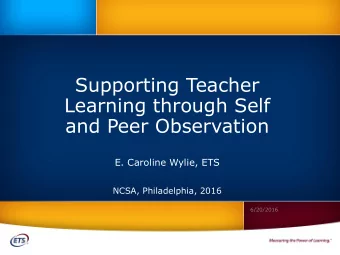 Supporting Teacher  Learning through Self  and Peer Observation  E. Caroline Wylie, ETS  NCSA,