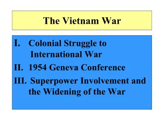The Vietnam War  I.  Colonial Struggle to  International War  II. 1954 Geneva Conference  III.