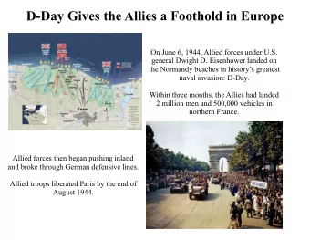 D-Day Gives the Allies a Foothold in Europe  On June 6, 1944, Allied forces under U.S.  general