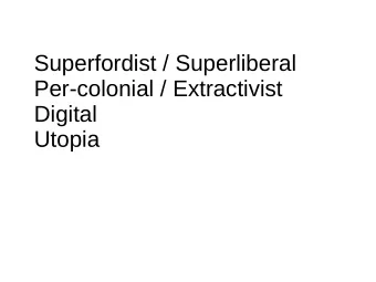 Superfordist / Superliberal  Per-colonial / Extractivist  Digital  Utopia  computers function on