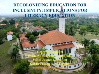 DECOLONIZING EDUCATION FOR  INCLUSIVITY: IMPLICATIONS FOR  LITERACY EDUCATION  George J. Sefa Dei