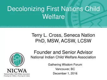 Decolonizing First Nations Child  Welfare  Terry L. Cross, Seneca Nation  PhD, MSW, ACSW, LCSW