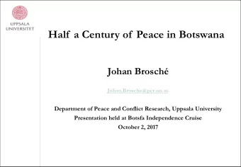 Half  a Century of  Peace in Botswana  Johan Brosch  Johan.Brosche@pcr.uu.se  Department of Peace