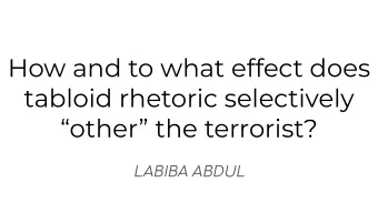 How and to what effect does  tabloid rhetoric selectively  other the terrorist?  LABIBA ABDUL